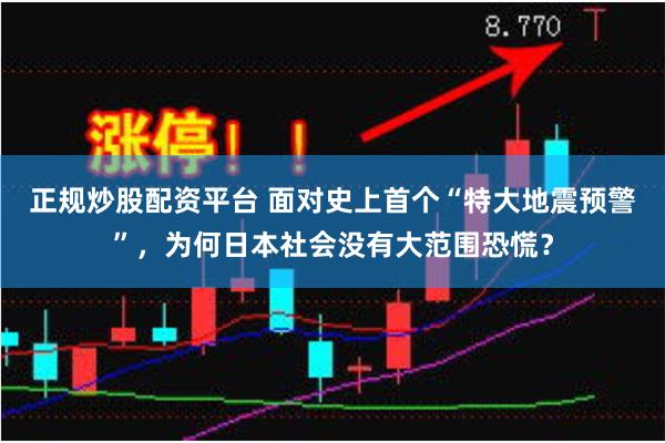 正规炒股配资平台 面对史上首个“特大地震预警”，为何日本社会没有大范围恐慌？