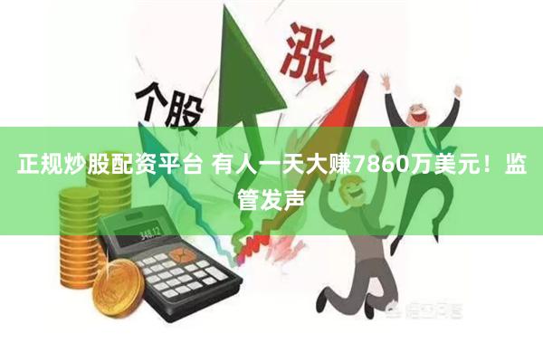 正规炒股配资平台 有人一天大赚7860万美元！监管发声