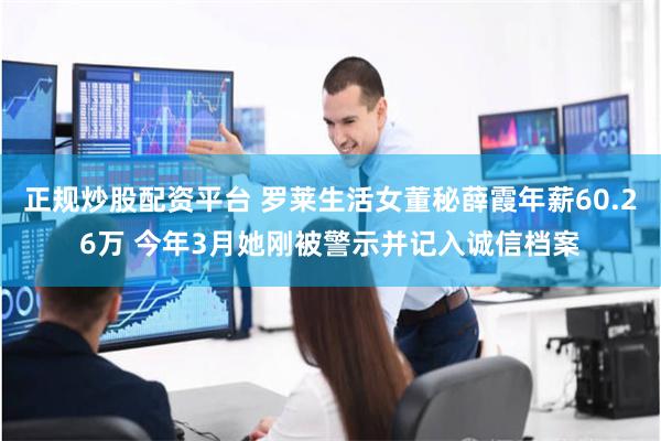 正规炒股配资平台 罗莱生活女董秘薛霞年薪60.26万 今年3月她刚被警示并记入诚信档案