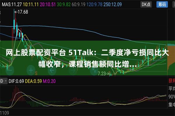 网上股票配资平台 51Talk：二季度净亏损同比大幅收窄，课程销售额同比增...