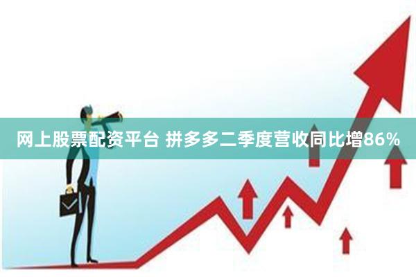 网上股票配资平台 拼多多二季度营收同比增86%