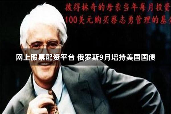 网上股票配资平台 俄罗斯9月增持美国国债