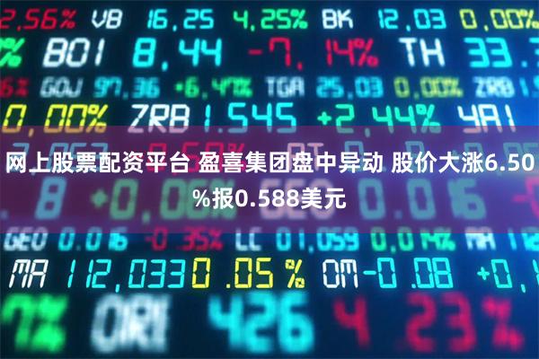 网上股票配资平台 盈喜集团盘中异动 股价大涨6.50%报0.588美元