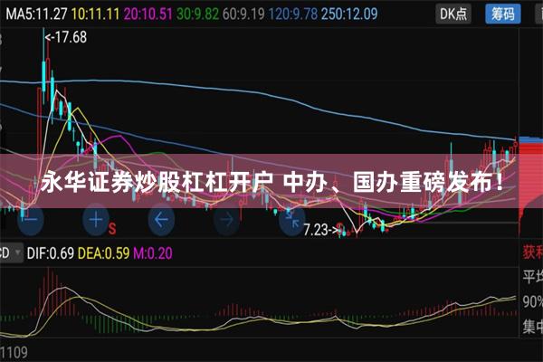永华证券炒股杠杠开户 中办、国办重磅发布！