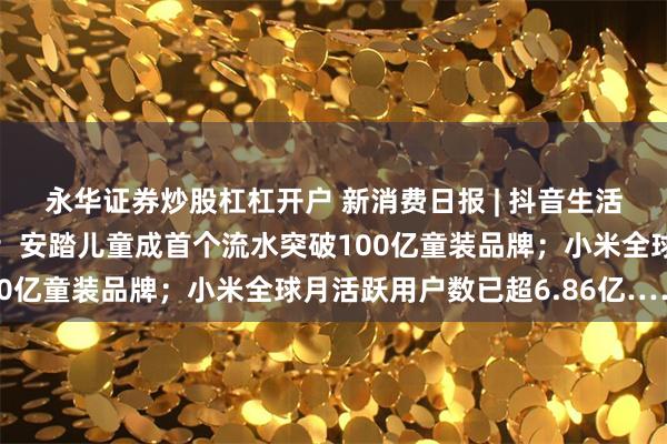 永华证券炒股杠杠开户 新消费日报 | 抖音生活服务上线“