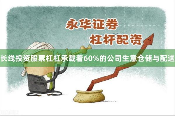 长线投资股票杠杠承载着60%的公司生意仓储与配送