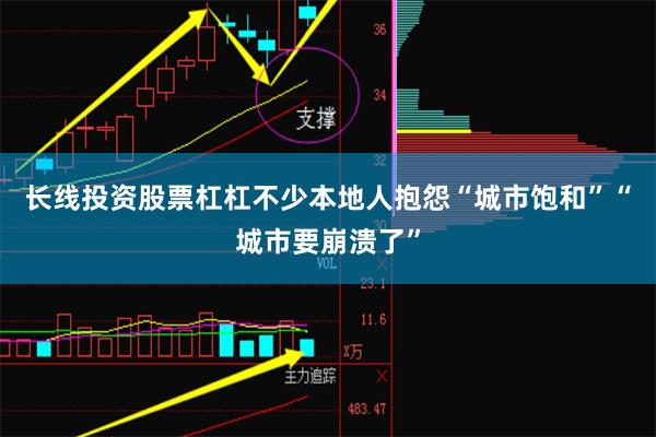 长线投资股票杠杠不少本地人抱怨“城市饱和”“城市要崩溃了