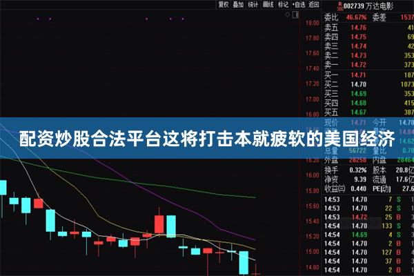 配资炒股合法平台这将打击本就疲软的美国经济