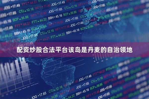 配资炒股合法平台该岛是丹麦的自治领地