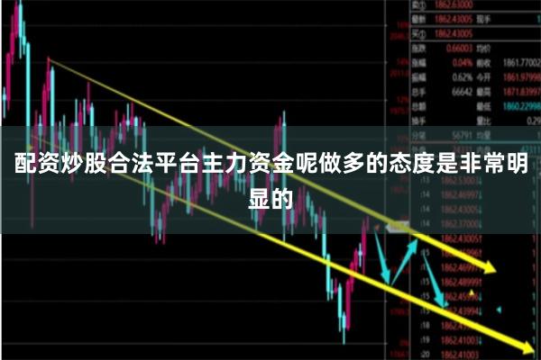 配资炒股合法平台主力资金呢做多的态度是非常明显的