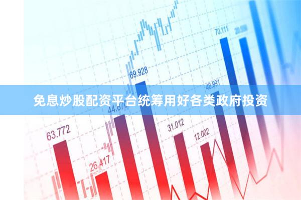 免息炒股配资平台统筹用好各类政府投资